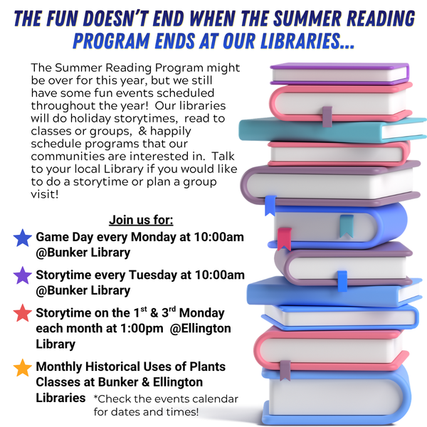 The fun doesn't end when the Summer Reading Program ends at our Libraries.  See the events calendar for upcoming events at our Libraries.  If you would like to plan a group visit or request a program, contact your local library! 